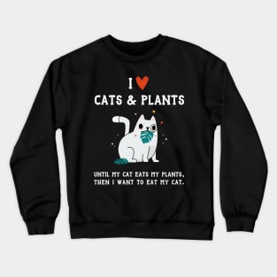 I Love Cats and Plants - Until My Cat Eats My Plants Crewneck Sweatshirt